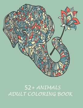 52+ Animals Adult coloring book: An adult coloring book with lion, elefhant, horse, bear, got, cow, bird and many more.  Animal coloring book for adult meditation, reluxation & happiness.