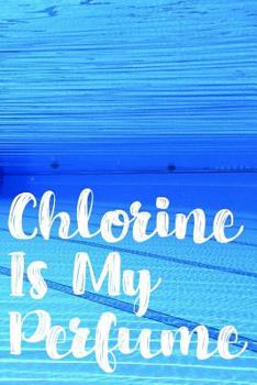 Paperback Chlorine Is My Perfume: Blank Lined Journal For Swimmers Notebook Gift Book