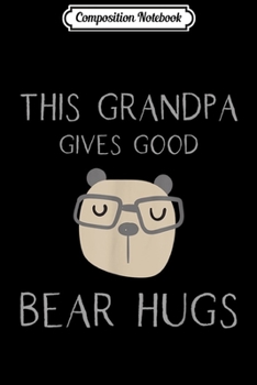Composition Notebook: Mens This Grandpa Gives Good Bear Hugs  Journal/Notebook Blank Lined Ruled 6x9 100 Pages