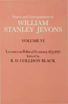 Hardcover Papers and Correspondence of William Stanley Jevons: Volume VI Lectures on Political Economy 1875-1876 Book