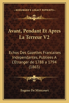 Paperback Avant, Pendant Et Apres La Terreur V2: Echos Des Gazettes Francaises Independantes, Publiees A L'Etranger de 1788 a 1794 (1865) [French] Book