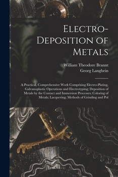 Paperback Electro-Deposition of Metals: A Practical, Comprehensive Work Comprising Electro-Plating, Galvanoplastic Operations and Electrotyping; Deposition of Book