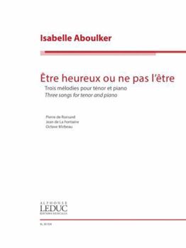 Etre heureux ou ne pas l'etre: Three songs for tenor and piano