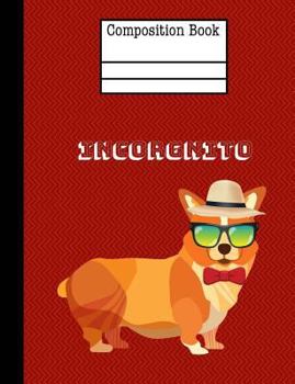 Incorgnito Composition Notebook - College Ruled: Funny Corgi Dog - 7.44 x 9.69 - 200 Pages - School Student Teacher Office