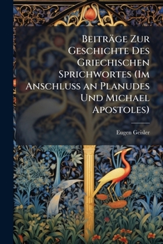 Paperback Beiträge Zur Geschichte Des Griechischen Sprichwortes (Im Anschluss an Planudes Und Michael Apostoles) [German] Book