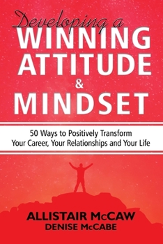 Paperback Developing A Winning Attitude and Mindset: 50 Ways to Positively Transform Your Career, Your Relationships and Your Life Book