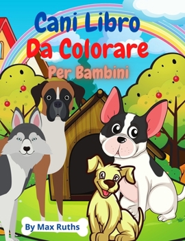 Cani Libro Da Colorare: Libro da colorare e attività per bambini con i cani / libro per ragazze e ragazzi / libro da colorare per bambini che allevia ... bambini dai 4 agli 8 anni