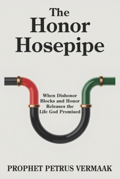 The Honor Hosepipe: When Dishonor Blocks and Honor Releases the Life God Promised