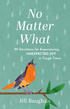 Paperback No Matter What: 90 Devotions for Experiencing Unexpected Joy in Tough Times Book