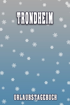 Trondheim Urlaubstagebuch: Reisetagebuch für Trondheim. Ideal für Skiurlaub, Winterurlaub oder Schneeurlaub.  Mit vorgefertigten Seiten und freien ... oder als Abschiedsgeschenk (German Edition)