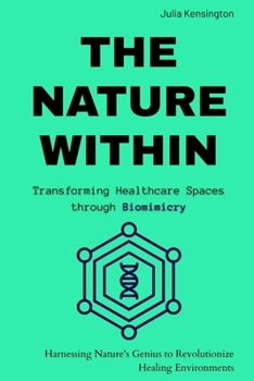 The Nature Within: Transforming Healthcare Spaces through Biomimicry: Harnessing Nature's Genius to Revolutionize Healing Environments