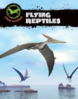 Flying Reptiles - Book  of the Xtreme Dinosaurs