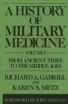 Hardcover A History of Military Medicine: Vol I: From Ancient Times to the Middle Ages Book