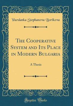 Hardcover The Cooperative System and Its Place in Modern Bulgaria: A Thesis (Classic Reprint) Book