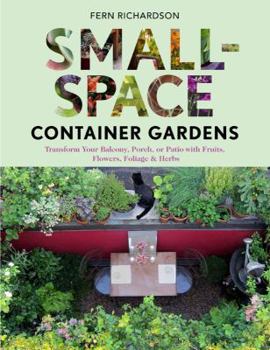 Paperback Small-Space Container Gardens: Transform Your Balcony, Porch, or Patio with Fruits, Flowers, Foliage & Herbs Book