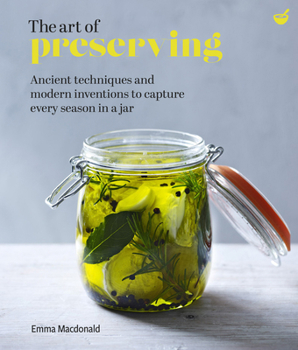 Hardcover The Art of Preserving: Ancient Techniques and Modern Inventions to Capture Every Season in a Jar Book