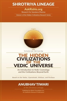 The Hidden Civilizations of the Vedic Universe: Volume I: Vedic Cosmology, Conscious Beings, and the Fourteen Lokas