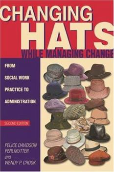 Hardcover Changing Hats While Managing Change: From Social Work Practice to Administration Book