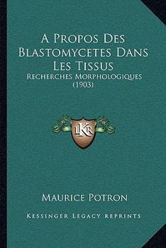 Paperback A Propos Des Blastomycetes Dans Les Tissus: Recherches Morphologiques (1903) [French] Book