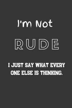I'm not Rude I just say what every one else is thinking: Blank Lined Journal to Write in For Work or Office Funny Notebooks for Adults