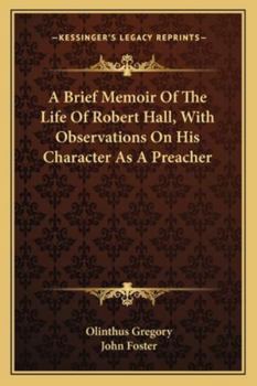 A Brief Memoir Of The Life Of Robert Hall, With Observations On His Character As A Preacher