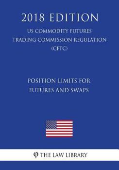 Paperback Position Limits for Futures and Swaps (US Commodity Futures Trading Commission Regulation) (CFTC) (2018 Edition) Book