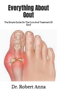 Paperback Everything About Gout: The Simple Guide On The Cure And Treatment Of Gout Book