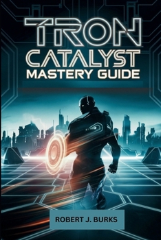 Paperback Tron Catalyst Mastery Guide: The Ultimate Walkthrough to Conquer the Grid: Combat Tactics, Factions, Glitch Powers, Collectibles & Secret Endings Book