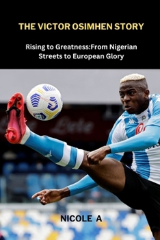 Paperback The Victor Osimhen Story: Rising to Greatness: From Nigerian Streets to European Glory Book