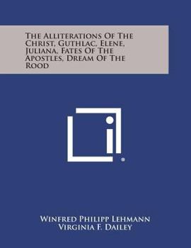 Paperback The Alliterations of the Christ, Guthlac, Elene, Juliana, Fates of the Apostles, Dream of the Rood Book