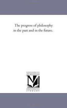 Paperback The Progress of Philosophy in the Past and in the Future. Book