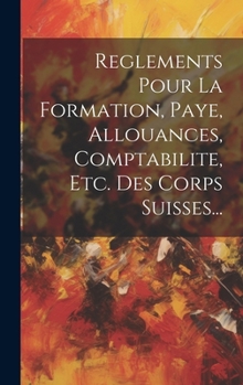 Hardcover Reglements Pour La Formation, Paye, Allouances, Comptabilite, Etc. Des Corps Suisses... [French] Book