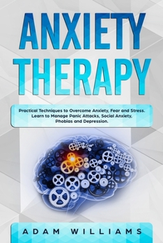 Paperback Anxiety Therapy: Practical Techniques to Overcome Anxiety, Fear, and Stress. Learn to Manage Panic Attacks, Social Anxiety, Phobias, an Book