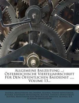 Paperback Allgemeine Bauzeitung ...: ?sterreichische Vierteljahrschrift F?r Den ?ffentlichen Baudienst ...., Volume 13... [German] Book