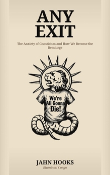 Paperback Any Exit: The Anxiety of Gnosticism and How We Become The Demiurge Book