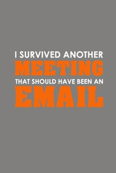 Paperback I Survived Another Meeting That Should Have Been An Email: Funny Lined Notebook, Funny Office Humor, Funny Office Gift (6 x 9 Inches, 120 Pages) Book