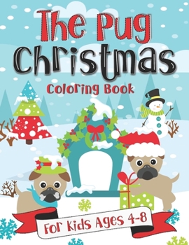 Paperback The Pug Christmas Coloring Book for Kids Ages 4-8: A Fun Gift Idea for Kids Christmas Season Coloring Pages for Kids Ages 4-8 Book