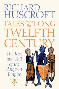 Tales from the Long Twelfth Century: The Rise and Fall of the Angevin Empire