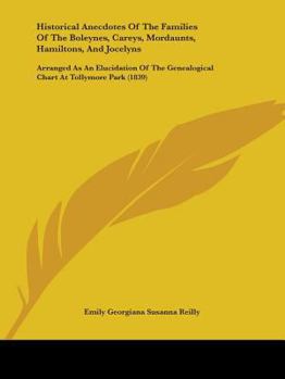 Historical Anecdotes of the Families of the Boleynes, Careys, Mordaunts, Hamiltons, and Jocelyns, Arranged As an Elucidation of the Genealogical Chart at Tollymore Park. Revised