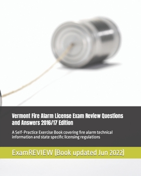 Vermont Fire Alarm License Exam Review Questions and Answers 2016/17 Edition: A Self-Practice Exercise Book covering fire alarm technical information and state specific licensing regulations