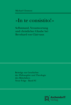 In Te Consistito! : Selbststand, Verantwortung und Christlicher Glaube Bei Bernhard Von Clairvaux