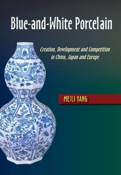 Hardcover Blue-And-White Porcelain: Creation, Development and Competition in China, Japan and Europe Book