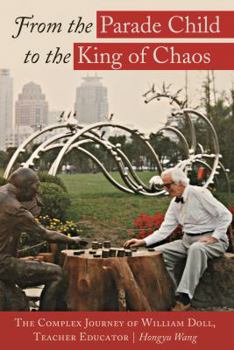 From the Parade Child to the King of Chaos: The Complex Journey of William Doll, Teacher Educator (Complicated Conversation Book 49)