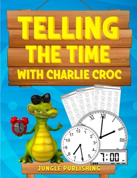 Paperback Telling the Time with Charlie Croc: Learning to Read Clocks Workbook Ages 7 - 9 Book
