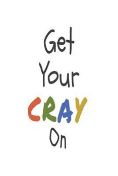 Paperback Get Your Cray On: Funny Back To School Gift Notebook For Teachers & Students Book