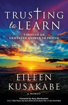 Paperback Trusting To Learn: Through An Unwanted Answer To Prayer Book
