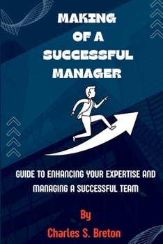 Paperback Making Of a Successful Manager: Guide to Enhancing your Expertise And Managing a Successful Team Book