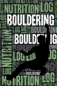 Bouldering Nutrition Log and Diary: Bouldering Nutrition and Diet Training Log and Journal for Climber and Coach - Bouldering Notebook Tracker