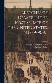 Hardcover Sketches of Debate in the First Senate of the United States, in 1789-90-91 Book