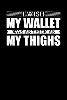 Paperback I Wish My Wallet Was As Thick As My Thighs: Inspirational And Motivational Notebook Book